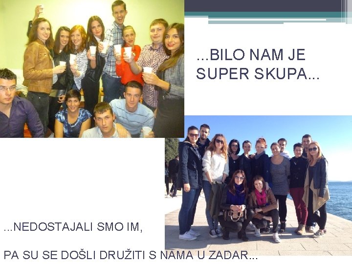 . . . BILO NAM JE SUPER SKUPA. . . NEDOSTAJALI SMO IM, PA