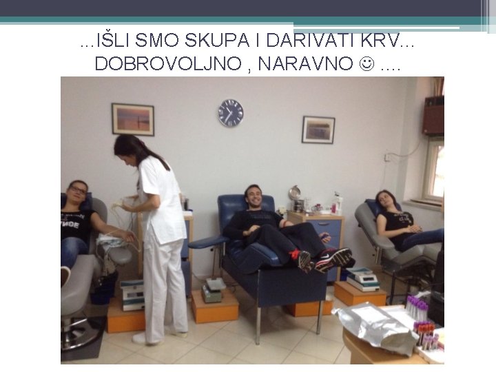 . . . IŠLI SMO SKUPA I DARIVATI KRV. . . DOBROVOLJNO , NARAVNO