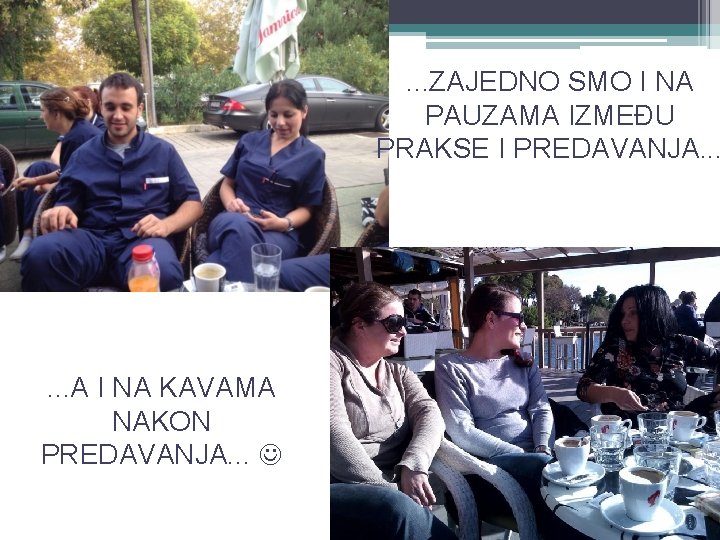 . . . ZAJEDNO SMO I NA PAUZAMA IZMEĐU PRAKSE I PREDAVANJA. . .