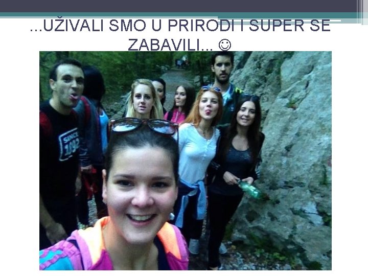 . . . UŽIVALI SMO U PRIRODI I SUPER SE ZABAVILI. . . 
