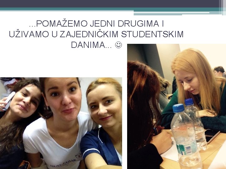 . . . POMAŽEMO JEDNI DRUGIMA I UŽIVAMO U ZAJEDNIČKIM STUDENTSKIM DANIMA. . .