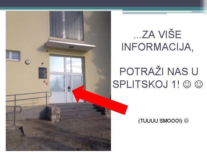 . . . ZA VIŠE INFORMACIJA, POTRAŽI NAS U SPLITSKOJ 1! (TUUUU SMOOO!) 