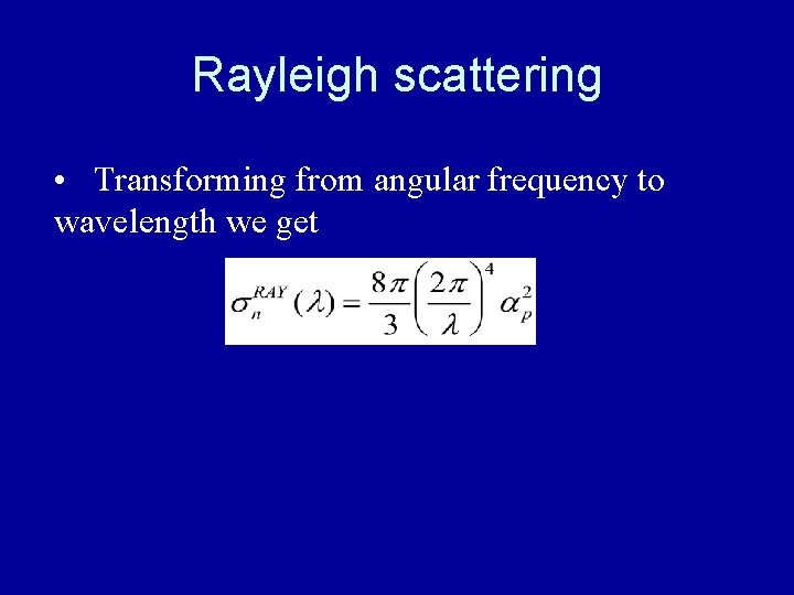 Rayleigh scattering • Transforming from angular frequency to wavelength we get 