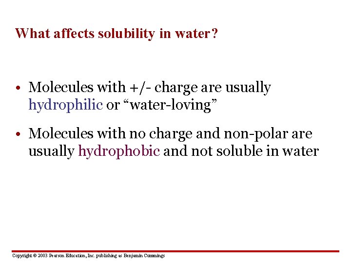 What affects solubility in water? • Molecules with +/- charge are usually hydrophilic or