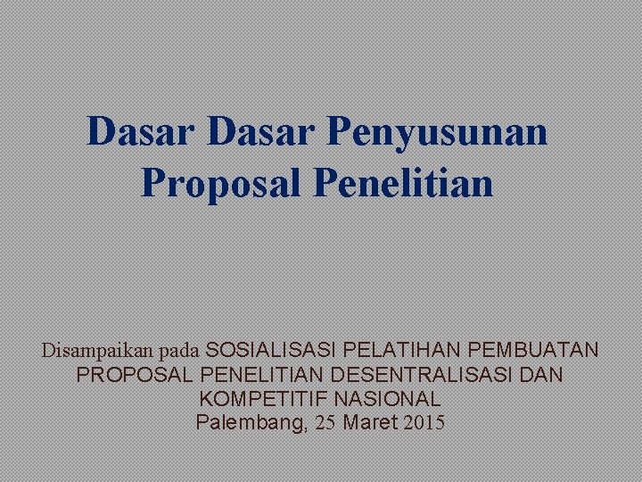 Dasar Penyusunan Proposal Penelitian Disampaikan Pada Sosialisasi Pelatihan