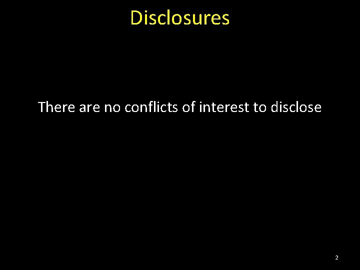 Disclosures There are no conflicts of interest to disclose 2 