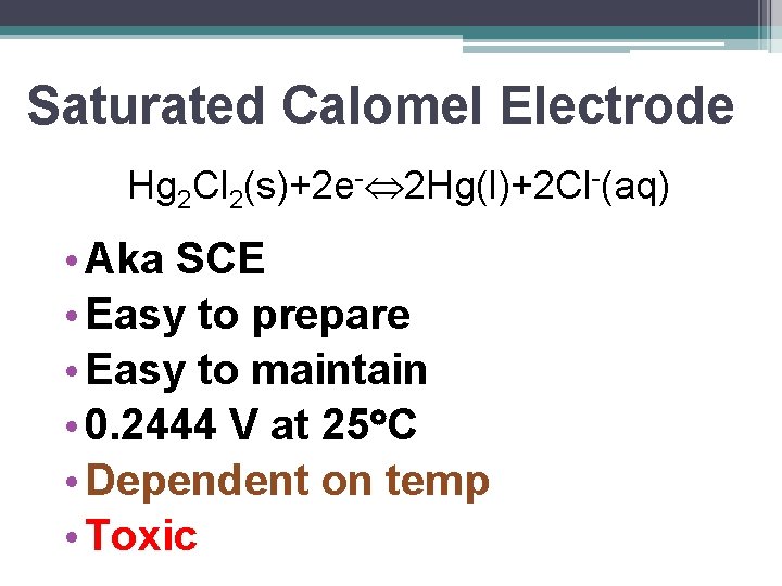 Saturated Calomel Electrode Hg 2 Cl 2(s)+2 e- 2 Hg(l)+2 Cl-(aq) • Aka SCE