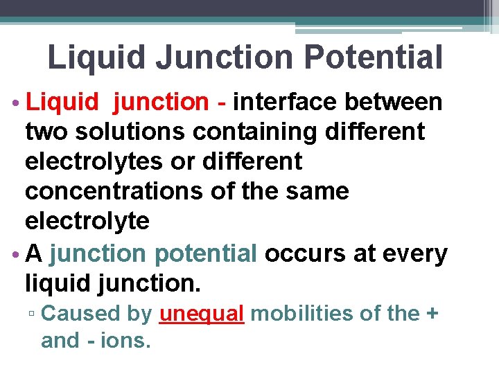 Liquid Junction Potential • Liquid junction - interface between two solutions containing different electrolytes