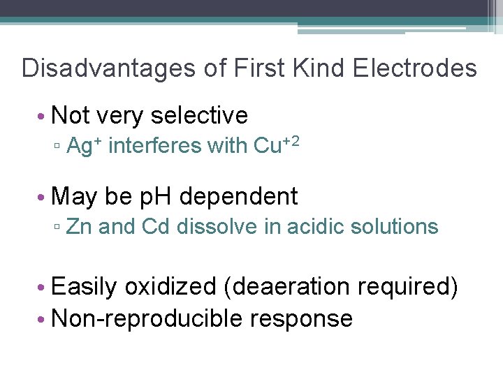 Disadvantages of First Kind Electrodes • Not very selective ▫ Ag+ interferes with Cu+2