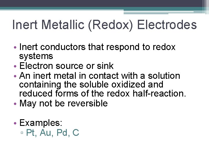 Inert Metallic (Redox) Electrodes • Inert conductors that respond to redox systems • Electron