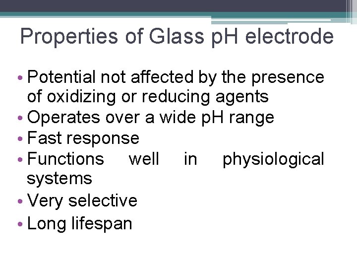 Properties of Glass p. H electrode • Potential not affected by the presence of
