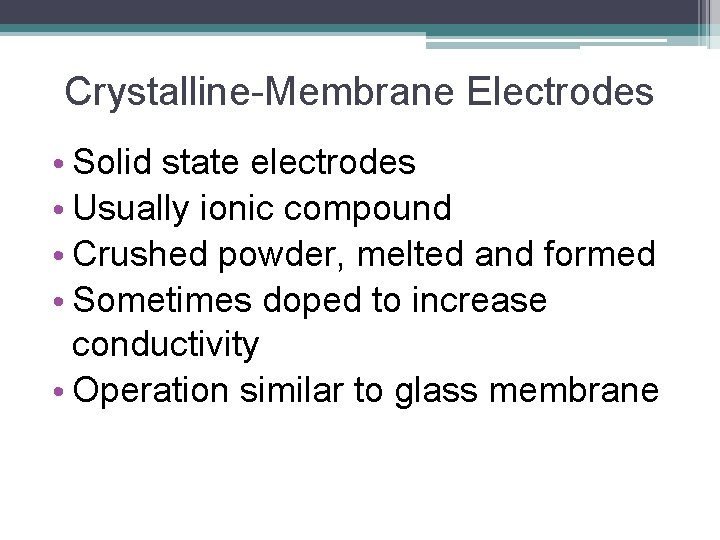 Crystalline-Membrane Electrodes • Solid state electrodes • Usually ionic compound • Crushed powder, melted
