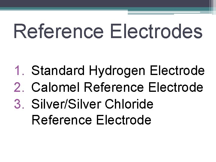 Reference Electrodes 1. Standard Hydrogen Electrode 2. Calomel Reference Electrode 3. Silver/Silver Chloride Reference
