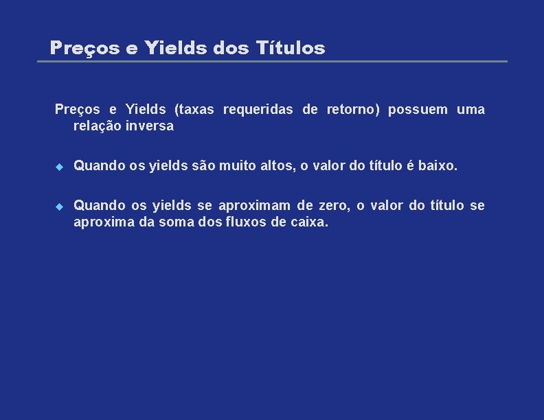 Preços e Yields dos Títulos Preços e Yields (taxas requeridas de retorno) possuem uma