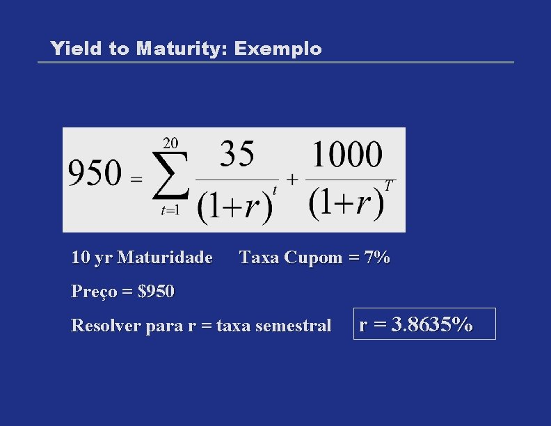 Yield to Maturity: Exemplo 10 yr Maturidade Taxa Cupom = 7% Preço = $950