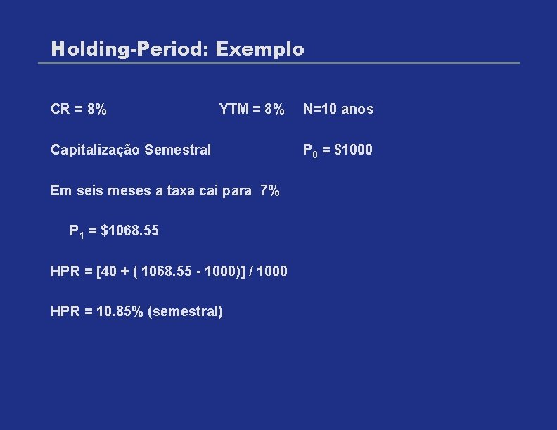 Holding-Period: Exemplo CR = 8% YTM = 8% Capitalização Semestral Em seis meses a