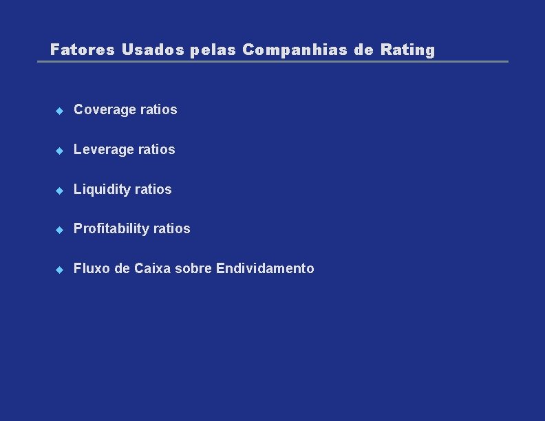 Fatores Usados pelas Companhias de Rating u Coverage ratios u Leverage ratios u Liquidity