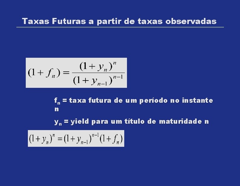 Taxas Futuras a partir de taxas observadas fn = taxa futura de um período