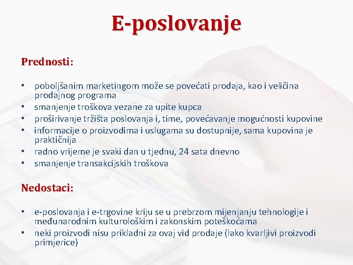 E-poslovanje Prednosti: • poboljšanim marketingom može se povećati prodaja, kao i veličina prodajnog programa