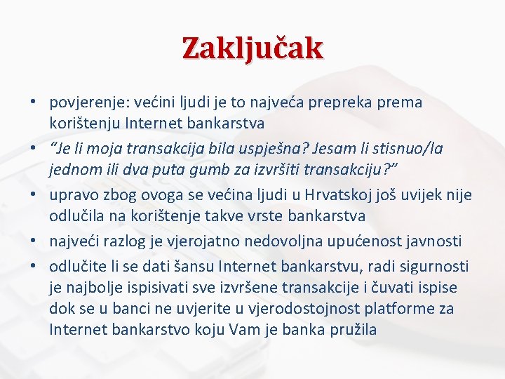 Zaključak • povjerenje: većini ljudi je to najveća prepreka prema korištenju Internet bankarstva •