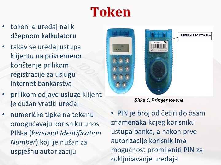 Token • token je uređaj nalik džepnom kalkulatoru • takav se uređaj ustupa klijentu
