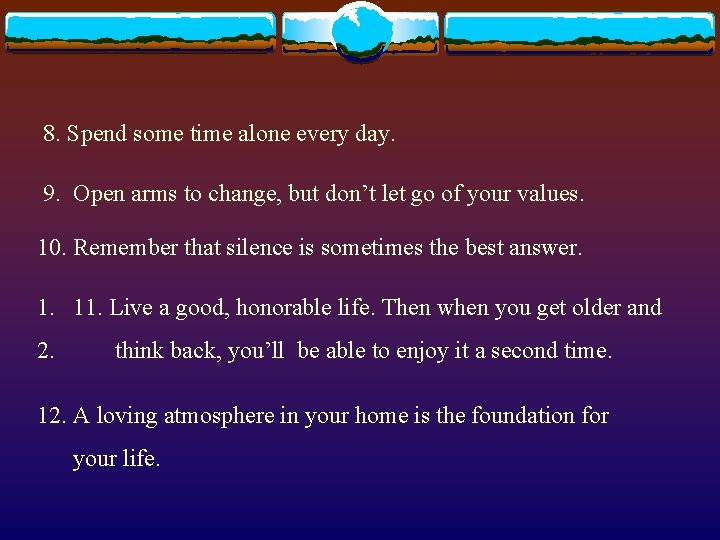8. Spend some time alone every day. 9. Open arms to change, but don’t