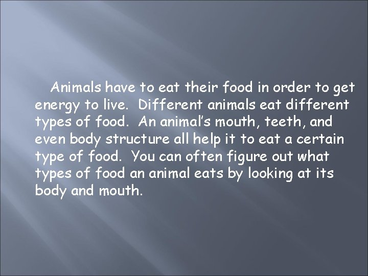 Animals have to eat their food in order to get energy to live. Different