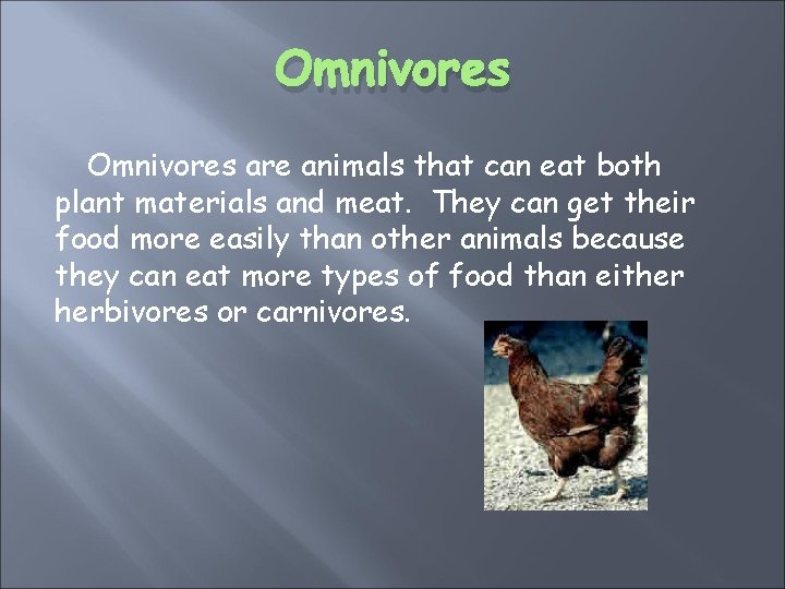 Omnivores are animals that can eat both plant materials and meat. They can get