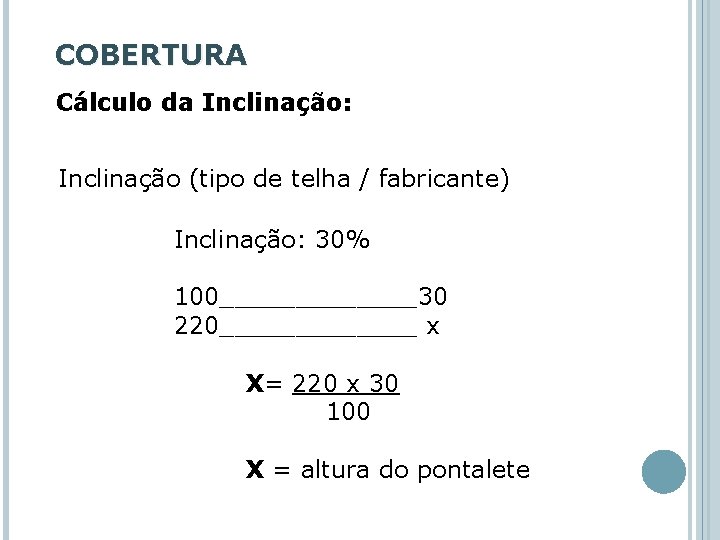 COBERTURA Cálculo da Inclinação: Inclinação (tipo de telha / fabricante) Inclinação: 30% 100_______30 220_______