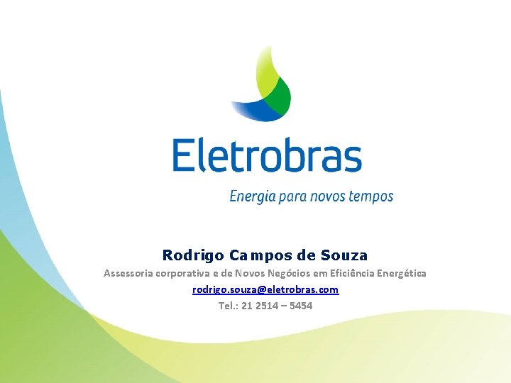 Rodrigo Campos de Souza Assessoria corporativa e de Novos Negócios em Eficiência Energética rodrigo.