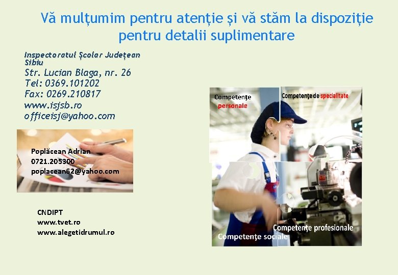 Vă mulțumim pentru atenție și vă stăm la dispoziție pentru detalii suplimentare Inspectoratul Școlar Vă mulțumim pentru atenție și vă stăm la dispoziție pentru detalii suplimentare Inspectoratul Școlar