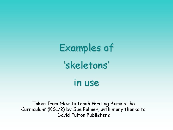 Examples of ‘skeletons’ in use Taken from ‘How to teach Writing Across the Curriculum’