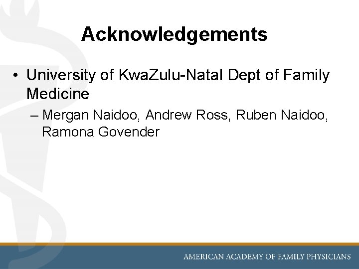 Acknowledgements • University of Kwa. Zulu-Natal Dept of Family Medicine – Mergan Naidoo, Andrew