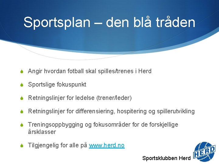 Sportsplan – den blå tråden S Angir hvordan fotball skal spilles/trenes i Herd S