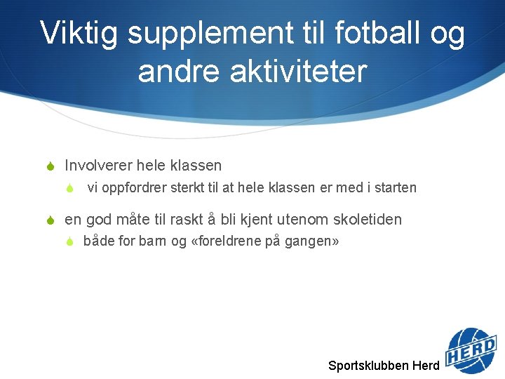 Viktig supplement til fotball og andre aktiviteter S Involverer hele klassen S vi oppfordrer