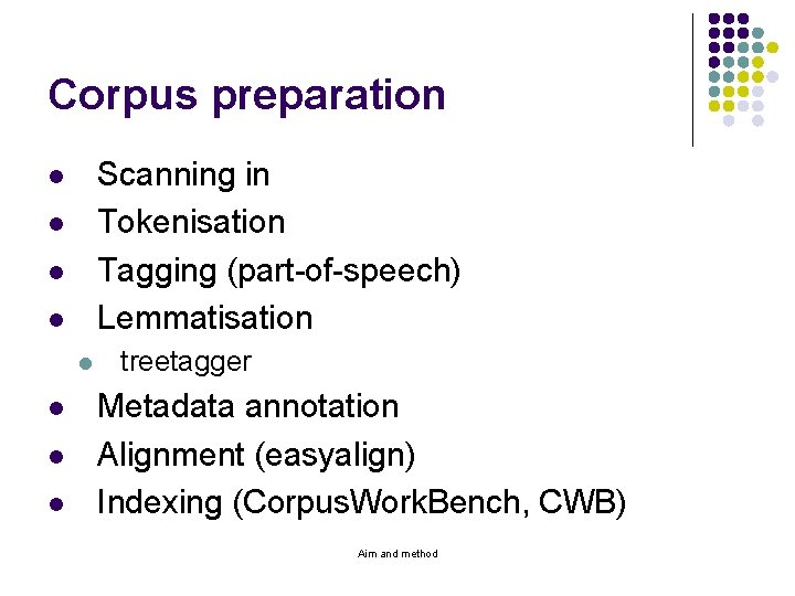 Corpus preparation Scanning in Tokenisation Tagging (part-of-speech) Lemmatisation l l l l treetagger Metadata