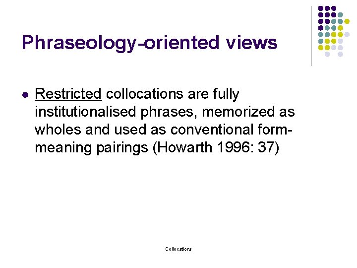 Phraseology-oriented views l Restricted collocations are fully institutionalised phrases, memorized as wholes and used