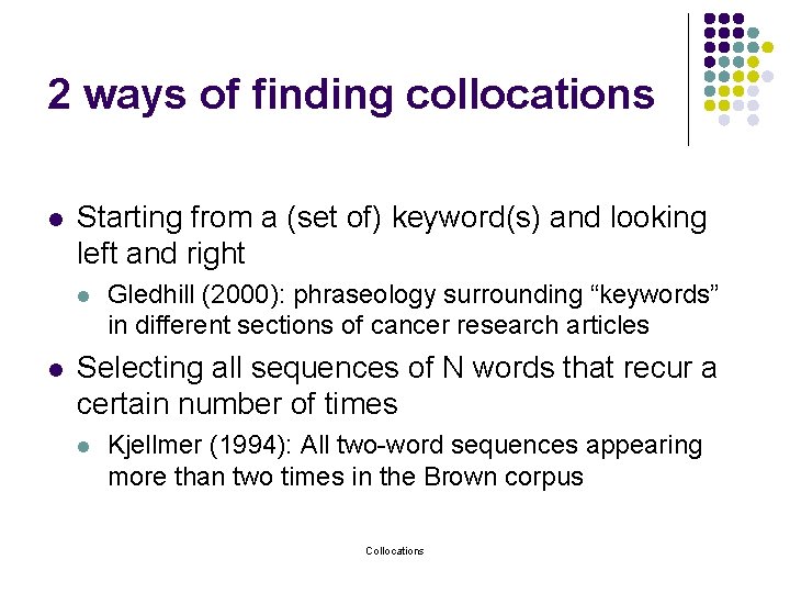 2 ways of finding collocations l Starting from a (set of) keyword(s) and looking