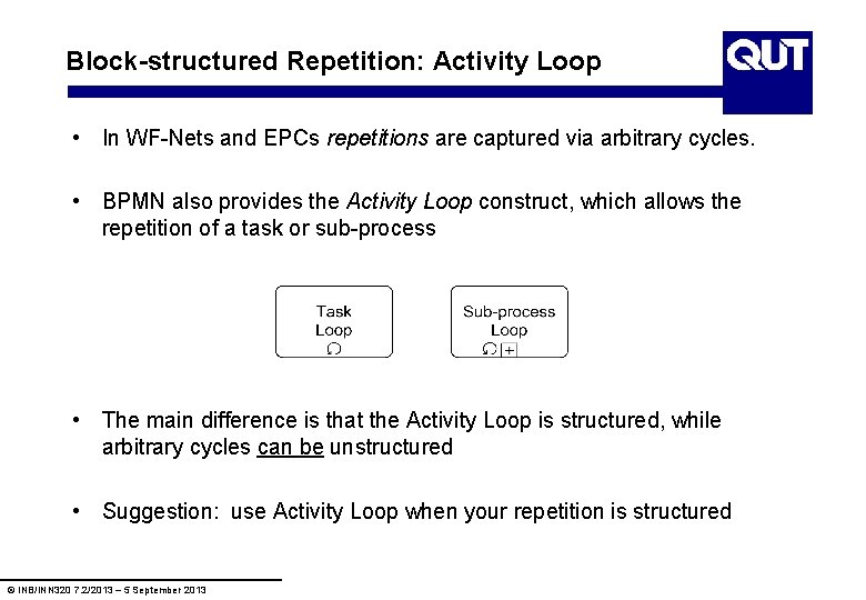 Block-structured Repetition: Activity Loop • In WF-Nets and EPCs repetitions are captured via arbitrary