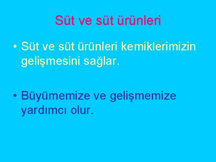 Süt ve süt ürünleri • Süt ve süt ürünleri kemiklerimizin gelişmesini sağlar. • Büyümemize