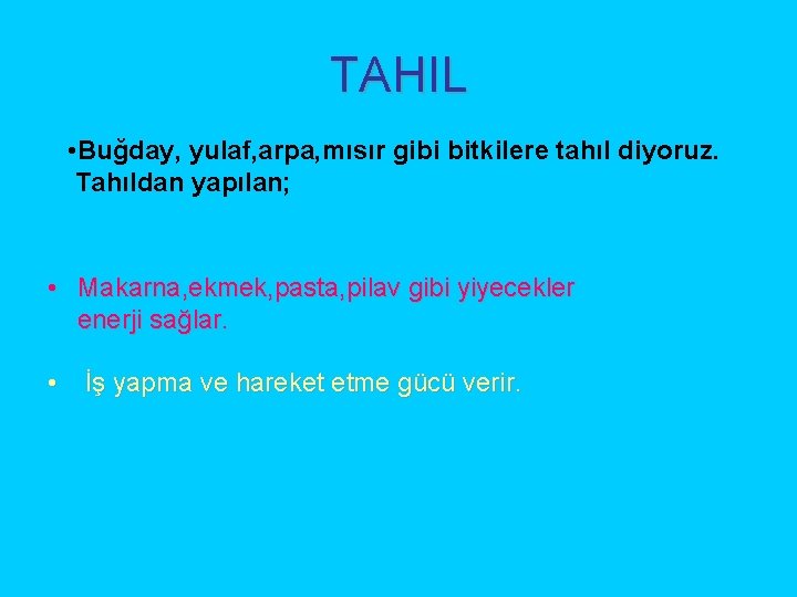 TAHIL • Buğday, yulaf, arpa, mısır gibi bitkilere tahıl diyoruz. Tahıldan yapılan; • Makarna,