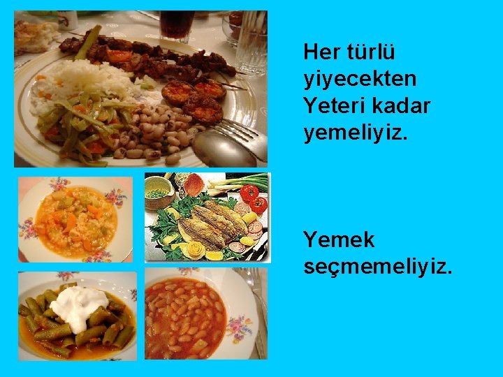 Her türlü yiyecekten Yeteri kadar yemeliyiz. Yemek seçmemeliyiz. 