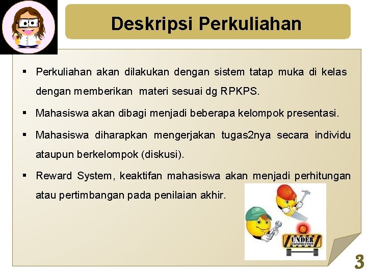 Deskripsi Perkuliahan akan dilakukan dengan sistem tatap muka di kelas dengan memberikan materi sesuai