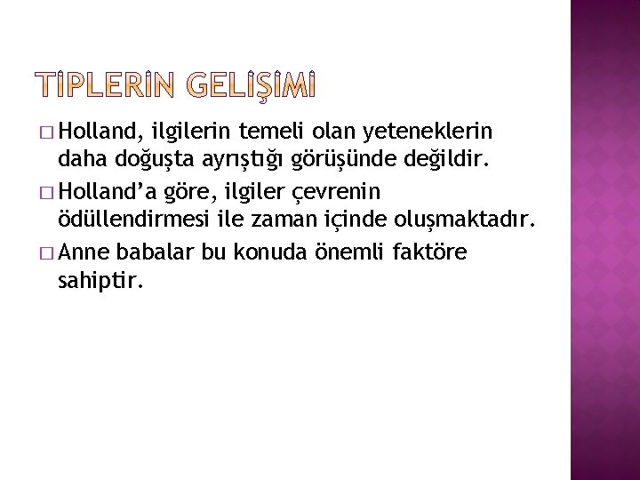 � Holland, ilgilerin temeli olan yeteneklerin daha doğuşta ayrıştığı görüşünde değildir. � Holland’a göre,