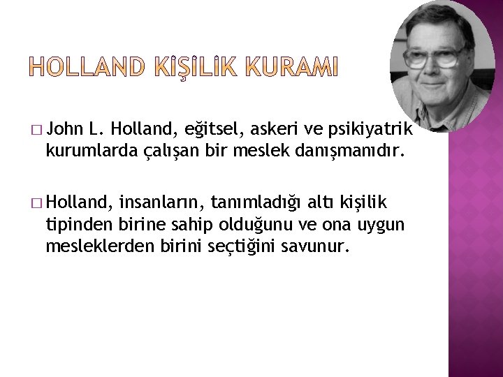 � John L. Holland, eğitsel, askeri ve psikiyatrik kurumlarda çalışan bir meslek danışmanıdır. �