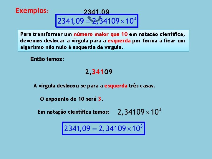 Exemplos: 2341, 09 Para transformar um número maior que 10 em notação científica, devemos