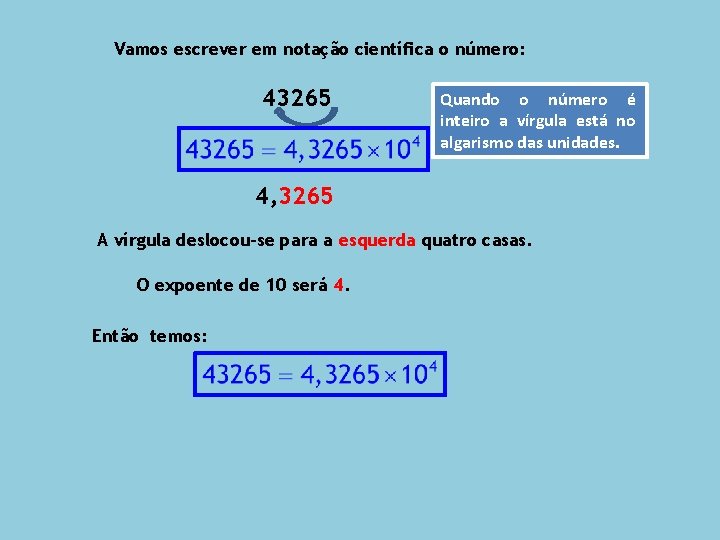 Vamos escrever em notação científica o número: 43265 Quando o número é inteiro a