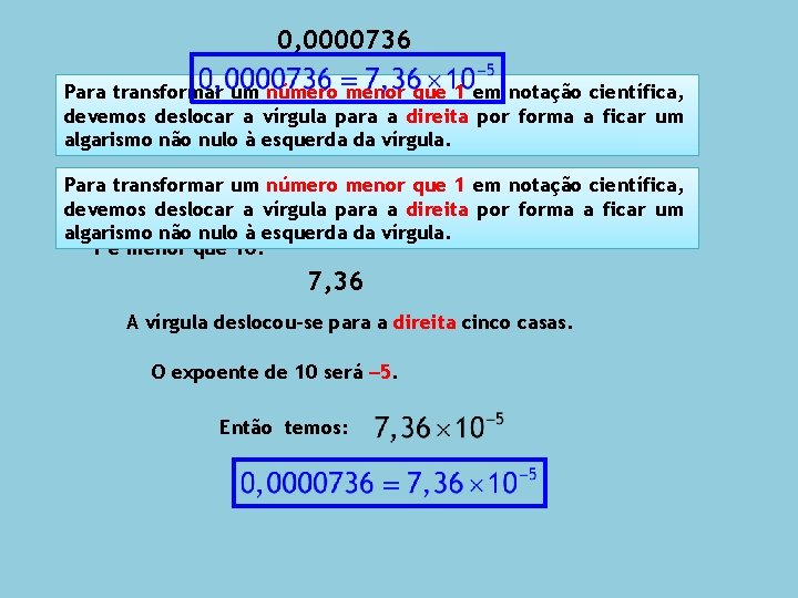 0, 0000736 Para transformar um número menor que 1 em notação científica, devemos deslocar