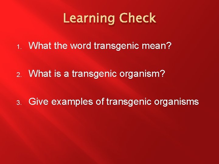 Learning Check 1. What the word transgenic mean? 2. What is a transgenic organism?