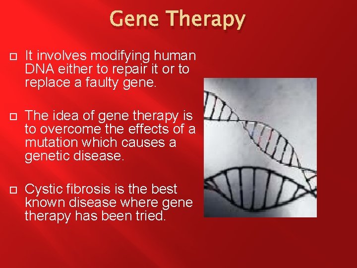 Gene Therapy It involves modifying human DNA either to repair it or to replace